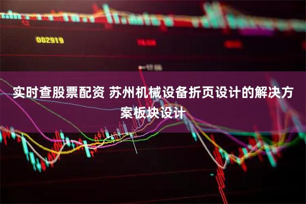 实时查股票配资 苏州机械设备折页设计的解决方案板块设计